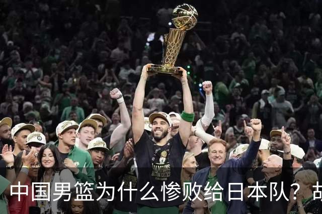 中国男篮为什么惨败给日本队？胡明轩一番话，直接戳中要害
